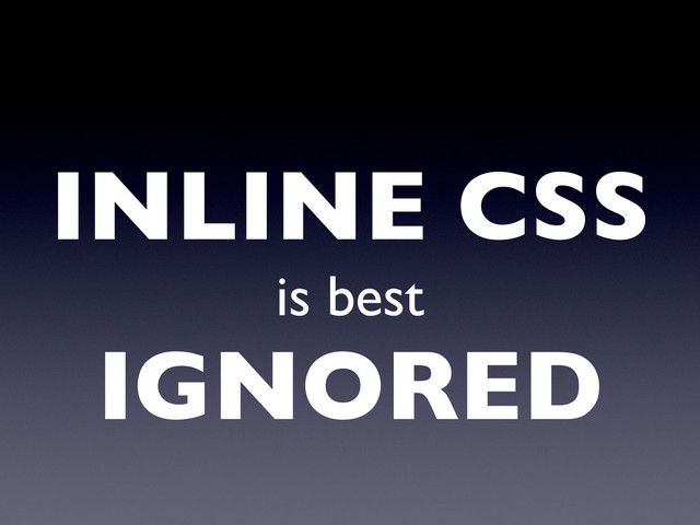INLINE CSS
is best
IGNORED
