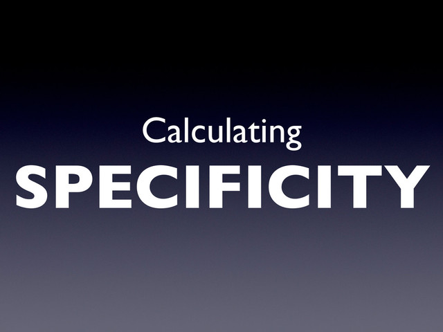 Calculating
SPECIFICITY
