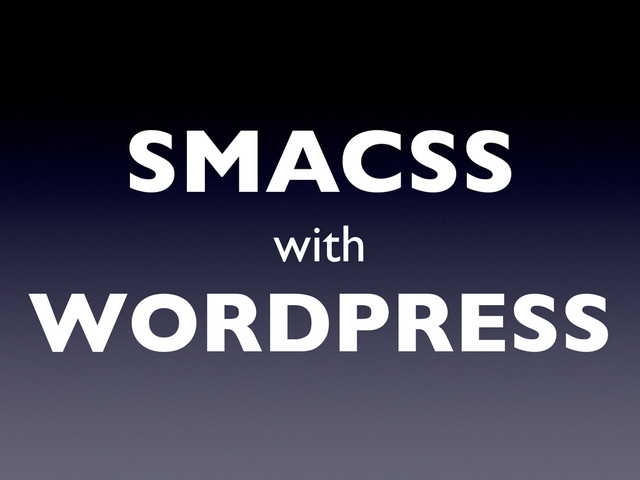 SMACSS
with
WORDPRESS
