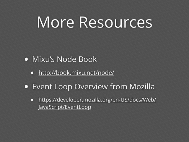 More Resources
• Mixu’s Node Book
• http://book.mixu.net/node/
• Event Loop Overview from Mozilla
• https://developer.mozilla.org/en-US/docs/Web/
JavaScript/EventLoop

