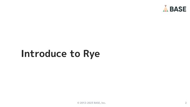 © 2012-2023 BASE, Inc. 2
Introduce to Rye
