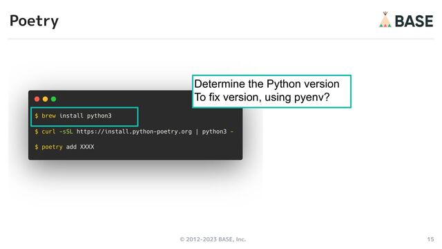 © 2012-2023 BASE, Inc. 15
Poetry
Determine the Python version
To fix version, using pyenv?
