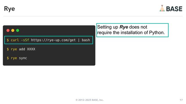 © 2012-2023 BASE, Inc. 17
Rye
Setting up Rye does not
require the installation of Python.
