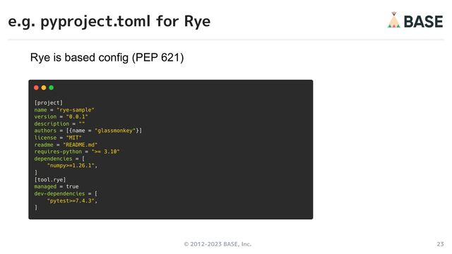 © 2012-2023 BASE, Inc. 23
e.g. pyproject.toml for Rye
Rye is based config (PEP 621)
