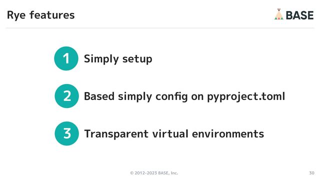 © 2012-2023 BASE, Inc. 30
1
2
3
Simply setup
Based simply conﬁg on pyproject.toml
Transparent virtual environments
Rye features
