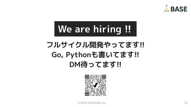 © 2012-2023 BASE, Inc. 33
フルサイクル開発やってます!!
Go, Pythonも書いてます!!
DM待ってます!!
We are hiring !!
