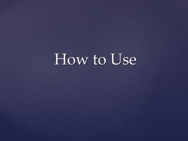 How  to  Use	
