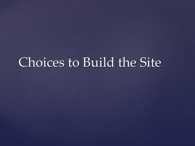 Choices  to  Build  the  Site	
