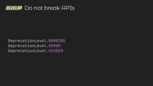 DeprecationLevel.WARNING

DeprecationLevel.ERROR

DeprecationLevel.HIDDEN

Do not break APIs
