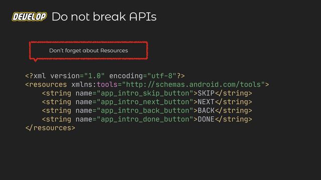 



SKIP

string>

NEXT

string>

BACK

string>

DONE

string>


resources>

Do not break APIs
Don’t forget about Resources

