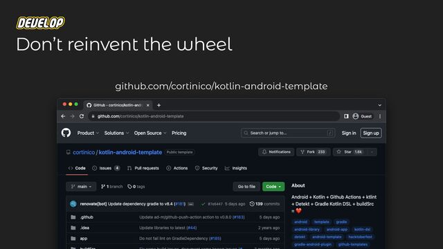 github.com/cortinico/kotlin-android-template
Don’t reinvent the wheel
