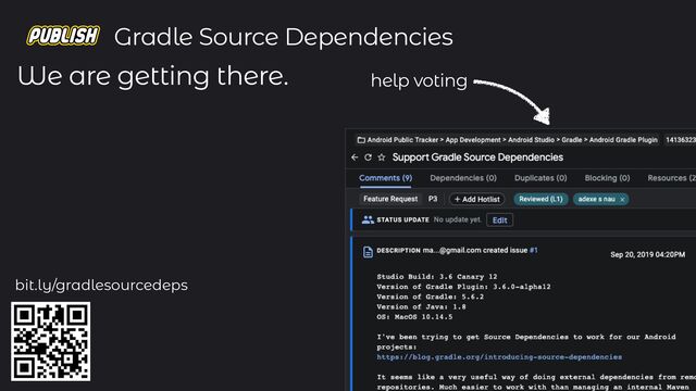 We are getting there. help voting
bit.ly/gradlesourcedeps
Gradle Source Dependencies
