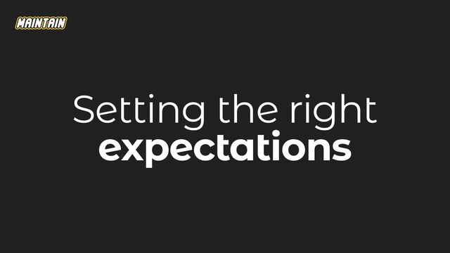 Setting the right
expectations
