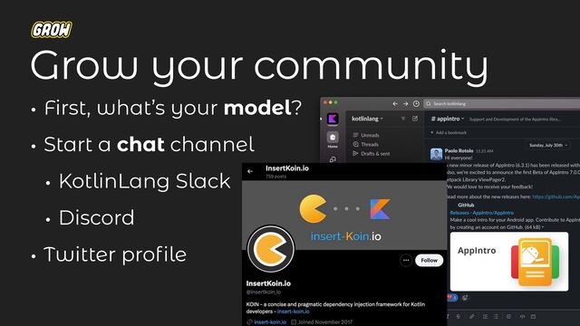 • First, what’s your model?
• Start a chat channel
• KotlinLang Slack
• Discord
• Twitter pro
fi
le
Grow your community
