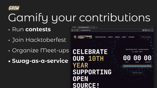 • Run contests
• Join Hacktoberfest
• Organize Meet-ups
• Swag-as-a-service
Gamify your contributions

