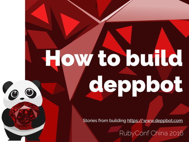 RubyConf China 2016
How to build
deppbot
Stories from building https:/
/www.deppbot.com
