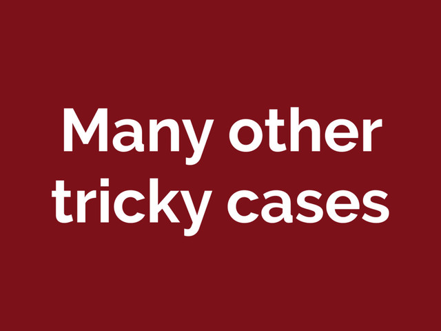 Many other
tricky cases
