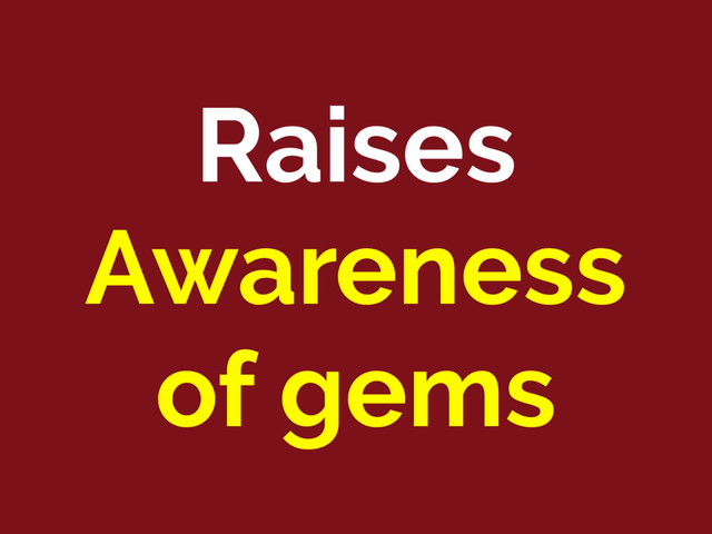 Raises
Awareness
of gems
