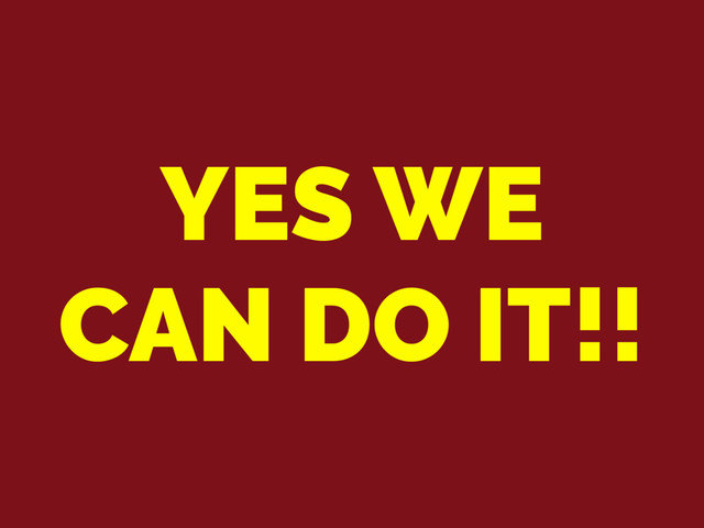YES WE
CAN DO IT!!
