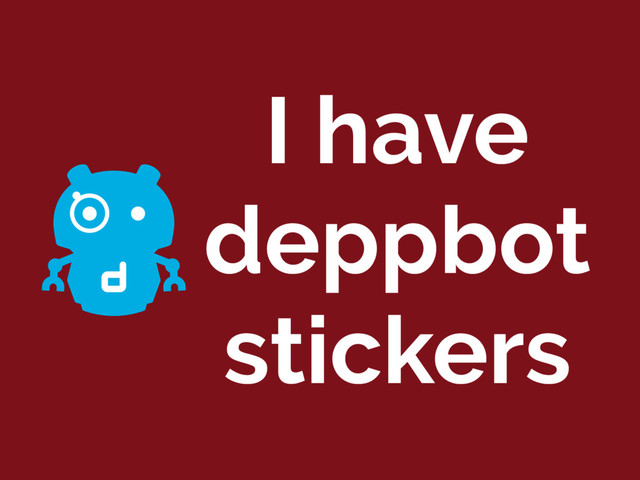 I have
deppbot
stickers
