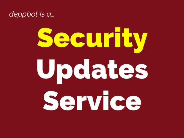 deppbot is a…
Security
Updates
Service
