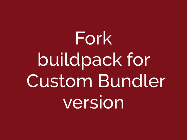 Fork
buildpack for
Custom Bundler
version
