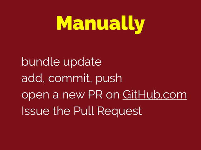 bundle update
add, commit, push
open a new PR on GitHub.com
Issue the Pull Request
Manually
