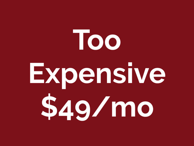 Too
Expensive
$49/mo
