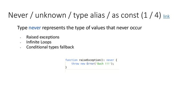 Never / unknown / type alias / as const (1 / 4) link
Type never represents the type of values that never occur
- Raised exceptions
- Infinite Loops
- Conditional types fallback
