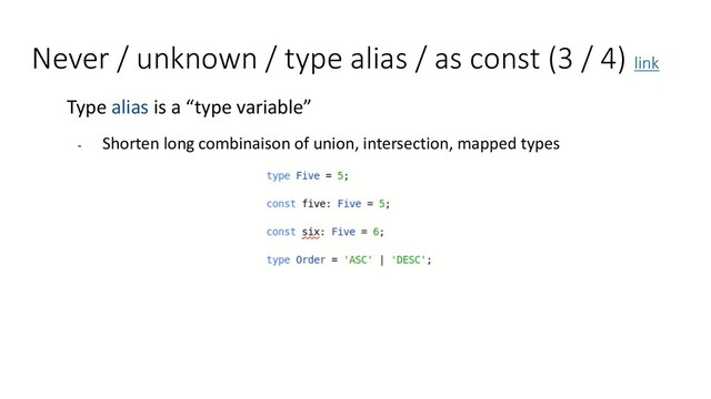Never / unknown / type alias / as const (3 / 4) link
Type alias is a “type variable”
- Shorten long combinaison of union, intersection, mapped types
