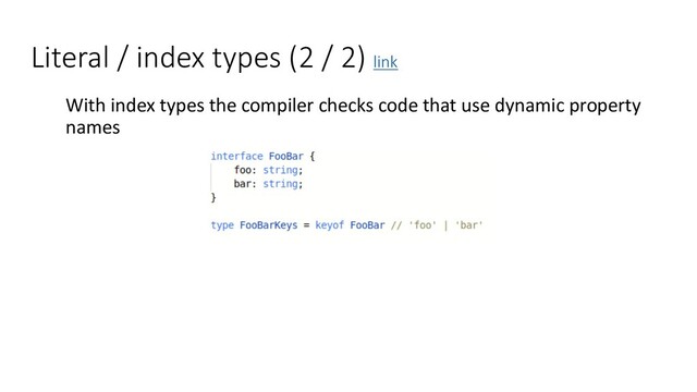 Literal / index types (2 / 2) link
With index types the compiler checks code that use dynamic property
names
