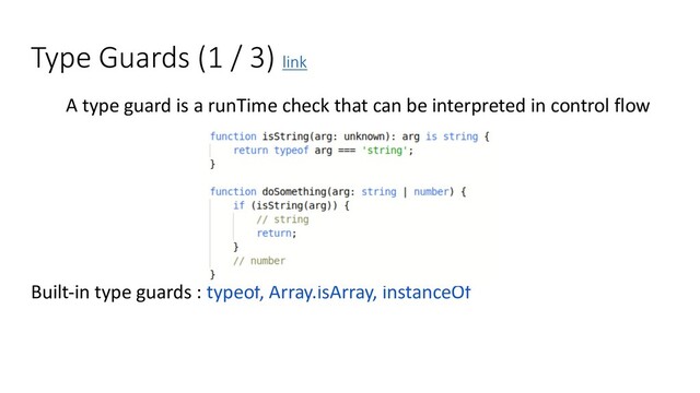 Type Guards (1 / 3) link
A type guard is a runTime check that can be interpreted in control flow
Built-in type guards : typeof, Array.isArray, instanceOf
