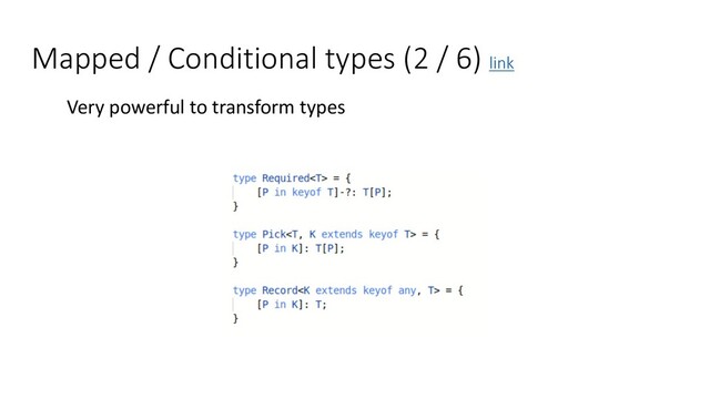 Mapped / Conditional types (2 / 6) link
Very powerful to transform types
