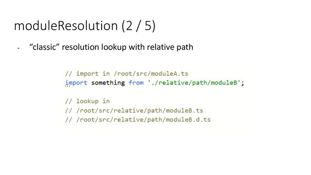 moduleResolution (2 / 5)
- “classic” resolution lookup with relative path
