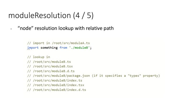 moduleResolution (4 / 5)
- “node” resolution lookup with relative path
