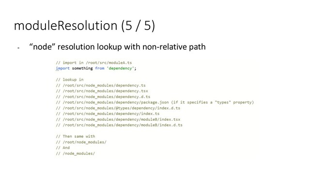 moduleResolution (5 / 5)
- “node” resolution lookup with non-relative path
