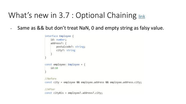 What’s new in 3.7 : Optional Chaining link
- Same as && but don’t treat NaN, 0 and empty string as falsy value.
