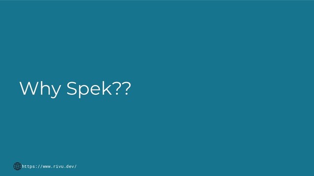 Why Spek??
https://www.rivu.dev/

