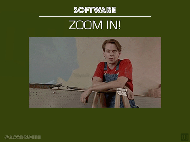 @acodesmith
ZOOM IN!
Software
