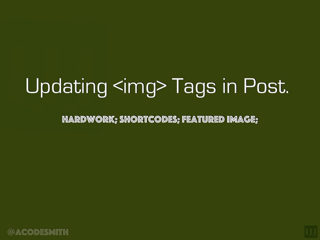 @acodesmith
Updating <img> Tags in Post.
hardwork; Shortcodes; featured image;
