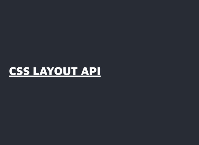 CSS LAYOUT API
CSS LAYOUT API
