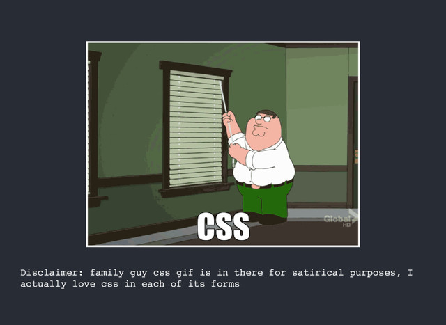 Disclaimer: family guy css gif is in there for satirical purposes, I
actually love css in each of its forms
