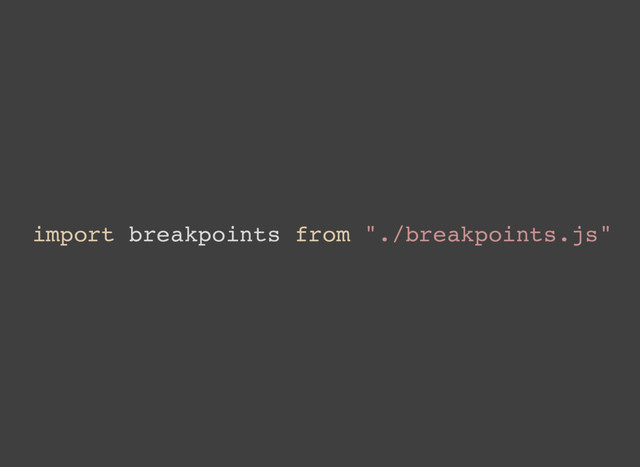 import breakpoints from "./breakpoints.js"
