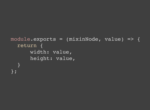 module.exports = (mixinNode, value) => {
return {
width: value,
height: value,
}
};
