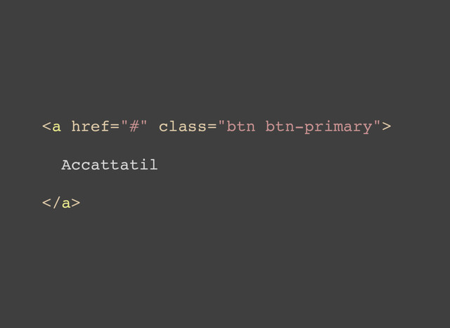 <a href="#" class="btn btn-primary">
Accattatil
</a>
