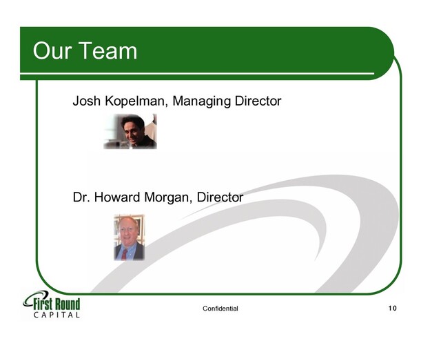 Confidential 10
Our Team
Josh Kopelman, Managing Director
Dr. Howard Morgan, Director
