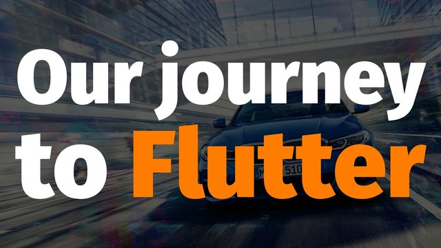 Our journey
to Flutter

