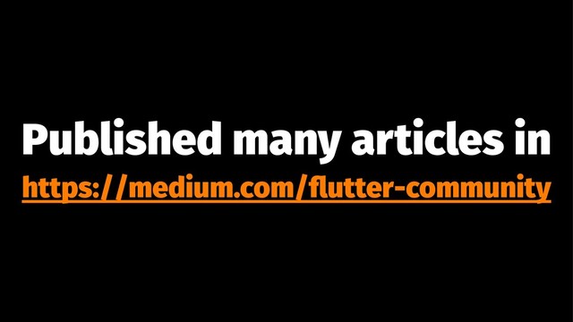 Published many articles in
https://medium.com/ﬂutter-community
