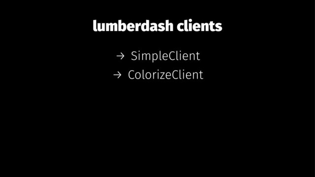 lumberdash clients
→ SimpleClient
→ ColorizeClient
