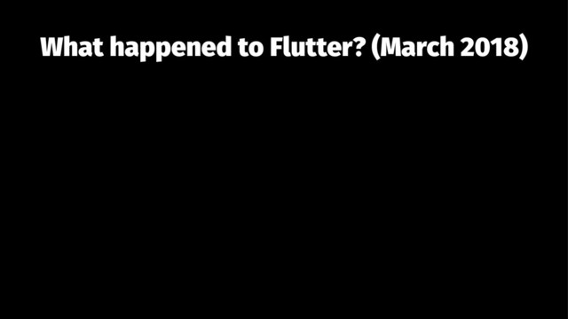 What happened to Flutter? (March 2018)
